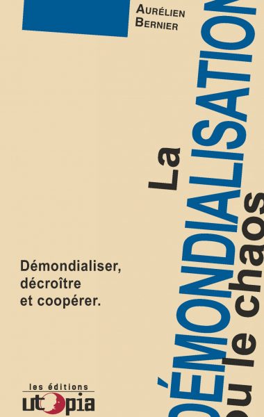 LA DÉMONDIALISATION OU LE CHAOS – Démondialiser, décroître et coopérer